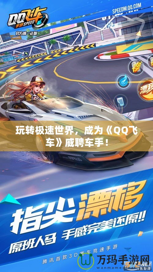 玩轉(zhuǎn)極速世界，成為《QQ飛車》威聘車手！