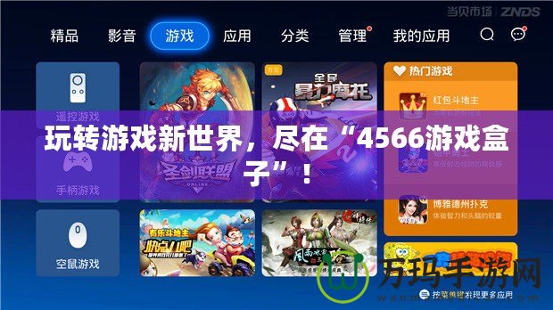 玩轉游戲新世界，盡在“4566游戲盒子”！