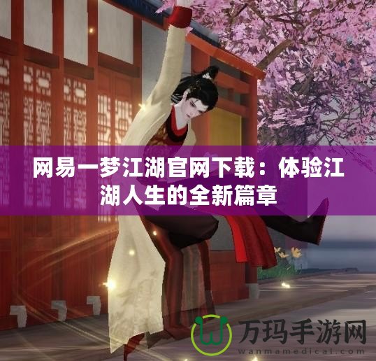 網易一夢江湖官網下載：體驗江湖人生的全新篇章