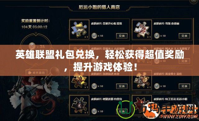 英雄聯盟禮包兌換，輕松獲得超值獎勵，提升游戲體驗！