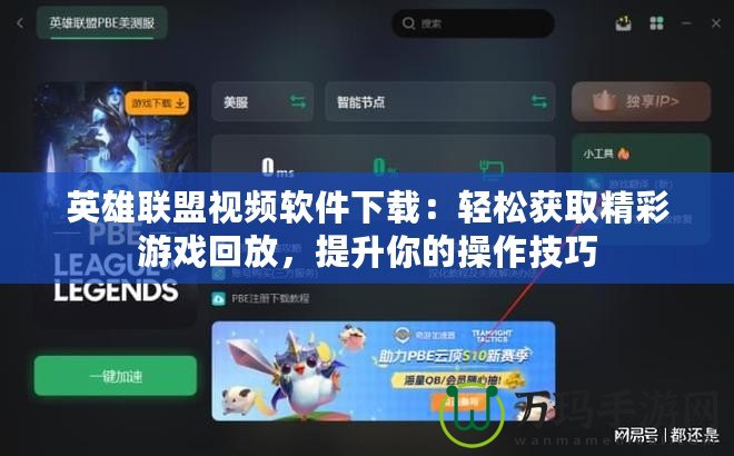 英雄聯盟視頻軟件下載：輕松獲取精彩游戲回放，提升你的操作技巧
