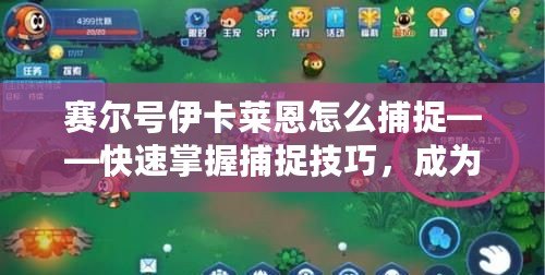 賽爾號伊卡萊恩怎么捕捉——快速掌握捕捉技巧，成為賽爾號頂級訓練師！