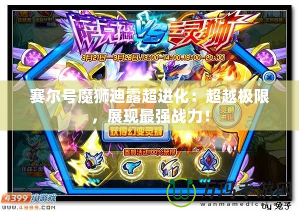 賽爾號魔獅迪露超進(jìn)化：超越極限，展現(xiàn)最強(qiáng)戰(zhàn)力！