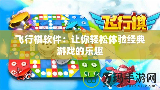 飛行棋軟件：讓你輕松體驗經典游戲的樂趣