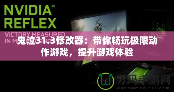 鬼泣31.3修改器：帶你暢玩極限動(dòng)作游戲，提升游戲體驗(yàn)