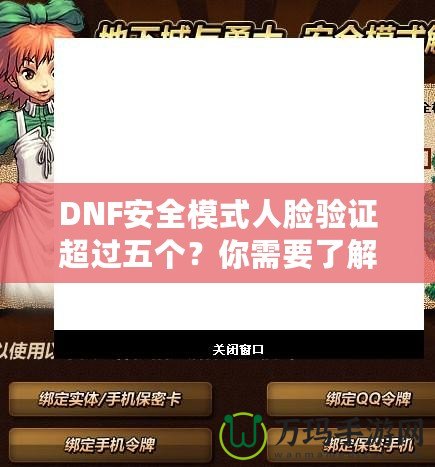 DNF安全模式人臉驗證超過五個？你需要了解這些！