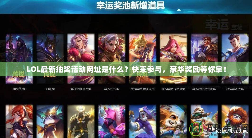 LOL最新抽獎活動網(wǎng)址是什么?快來參與,豪華獎勵等你拿! LOL最新抽獎活動網(wǎng)址是什么?快來參與,豪華獎勵等你拿!