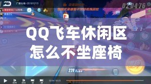 QQ飛車休閑區怎么不坐座椅？玩轉飛車新方式，探索隱藏樂趣！