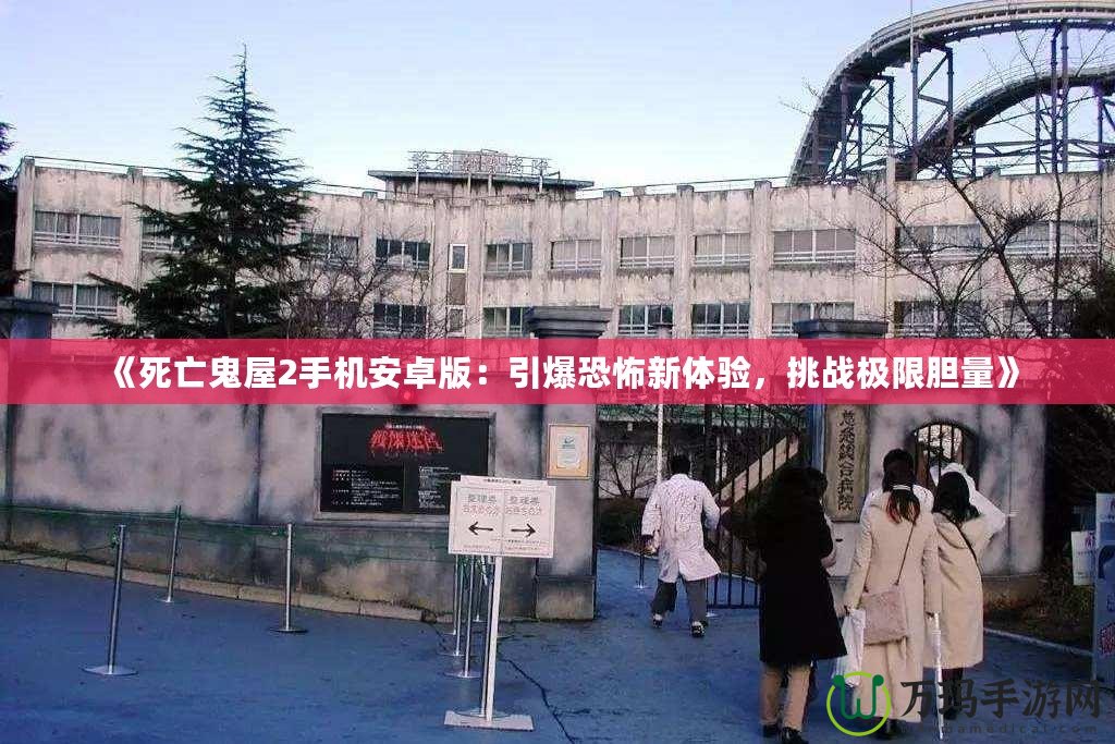 《死亡鬼屋2手機安卓版：引爆恐怖新體驗，挑戰極限膽量》