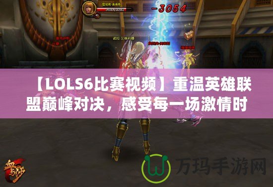 【LOLS6比賽視頻】重溫英雄聯盟巔峰對決，感受每一場激情時刻！