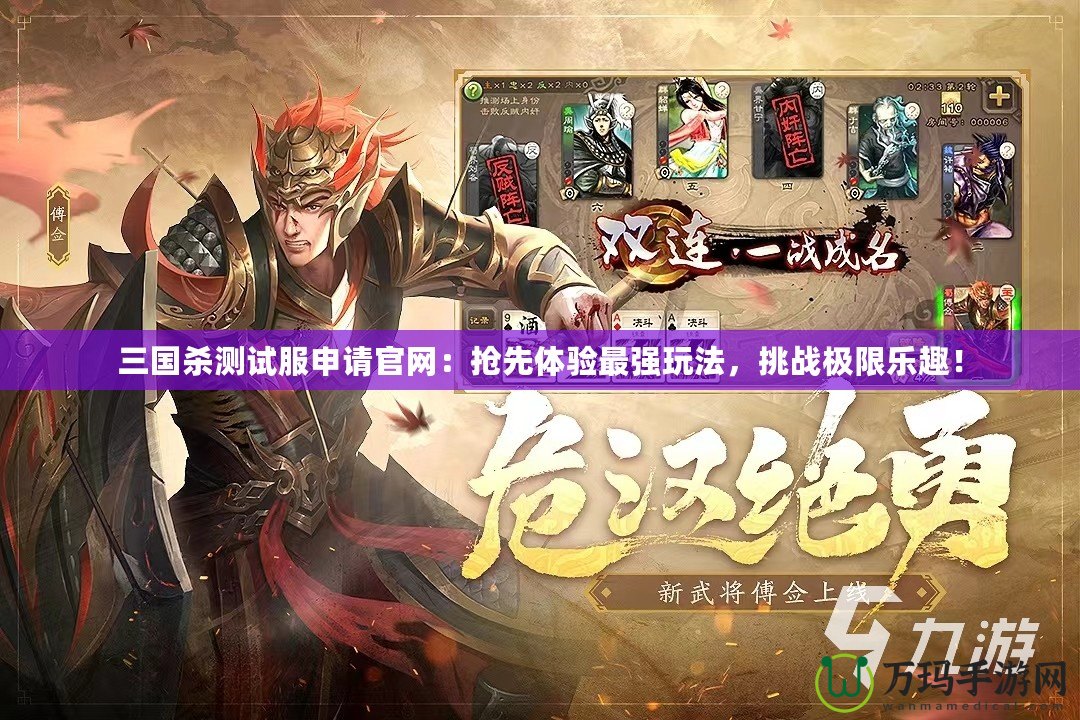 三國殺測試服申請官網(wǎng)：搶先體驗(yàn)最強(qiáng)玩法，挑戰(zhàn)極限樂趣！