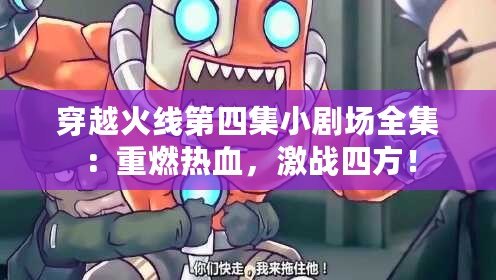 穿越火線第四集小劇場全集：重燃熱血，激戰四方！