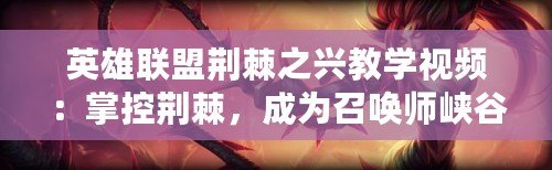 英雄聯盟荊棘之興教學視頻：掌控荊棘，成為召喚師峽谷的真正統治者