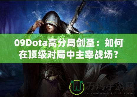 09Dota高分局劍圣：如何在頂級對局中主宰戰場？