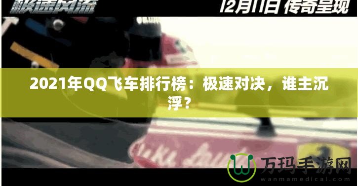 2021年QQ飛車排行榜:極速對決,誰主沉浮? 2021年QQ飛車排行榜:極速對決,誰主沉浮?