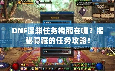 DNF深淵任務(wù)梅麗在哪？揭秘隱藏的任務(wù)攻略！