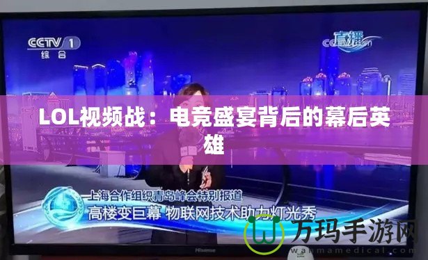 LOL視頻戰：電競盛宴背后的幕后英雄
