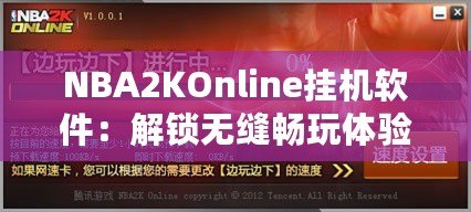 NBA2KOnline掛機(jī)軟件：解鎖無縫暢玩體驗(yàn)，助你輕松贏得比賽