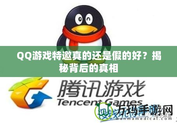 QQ游戲特邀真的還是假的好？揭秘背后的真相