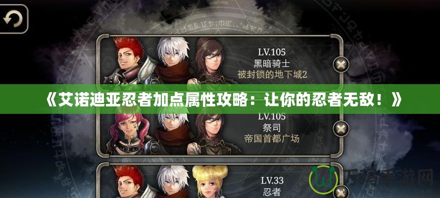 《艾諾迪亞忍者加點屬性攻略：讓你的忍者無敵！》
