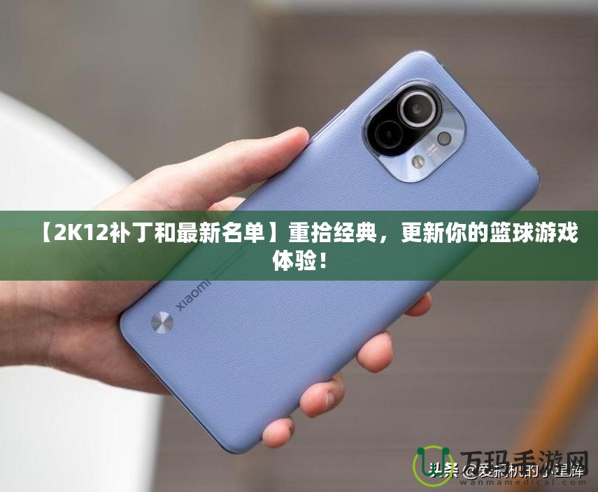 【2K12補丁和最新名單】重拾經典，更新你的籃球游戲體驗！