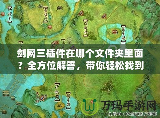 劍網三插件在哪個文件夾里面？全方位解答，帶你輕松找到插件所在位置！