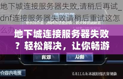 地下城連接服務(wù)器失敗？輕松解決，讓你暢游無阻