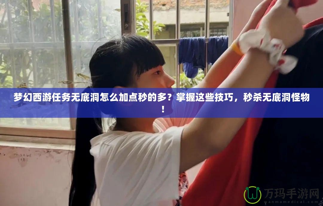 夢幻西游任務無底洞怎么加點秒的多？掌握這些技巧，秒殺無底洞怪物！