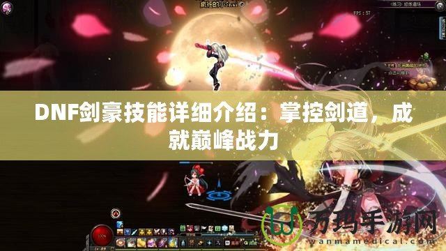 DNF劍豪技能詳細(xì)介紹：掌控劍道，成就巔峰戰(zhàn)力