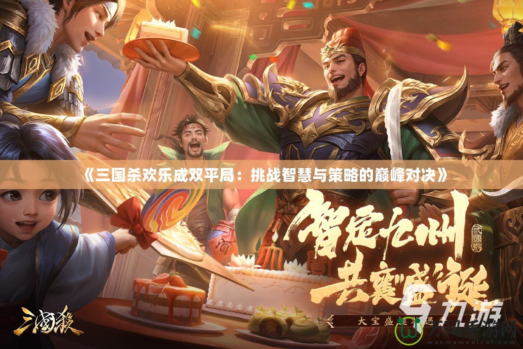 《三國殺歡樂成雙平局：挑戰智慧與策略的巔峰對決》