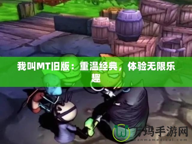 我叫MT舊版：重溫經典，體驗無限樂趣