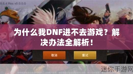 為什么我DNF進不去游戲？解決辦法全解析！