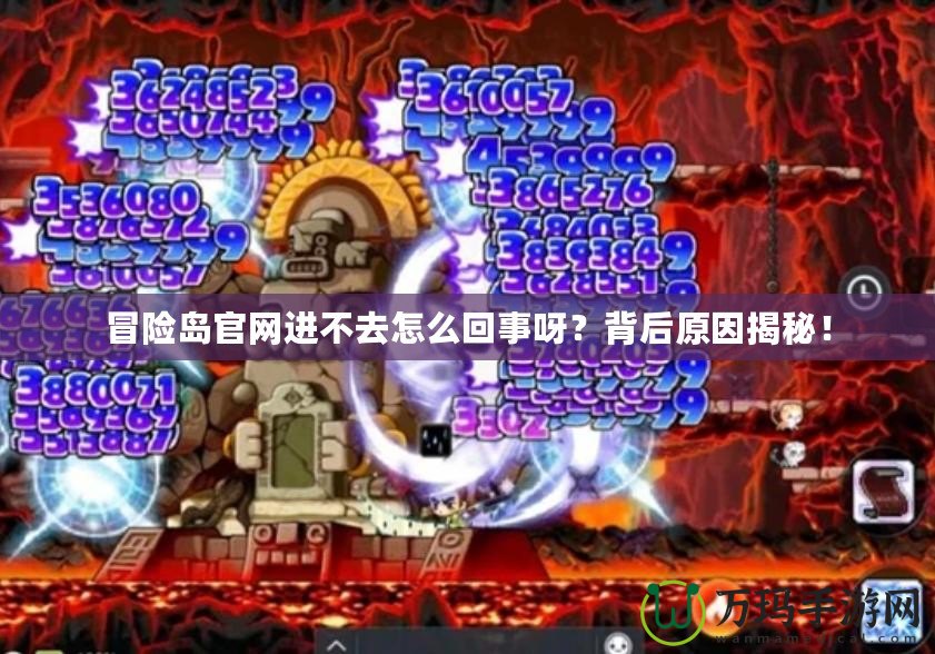 冒險島官網進不去怎么回事呀？背后原因揭秘！