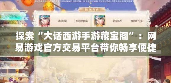 探索“大話西游手游藏寶閣”：網易游戲官方交易平臺帶你暢享便捷交易體驗