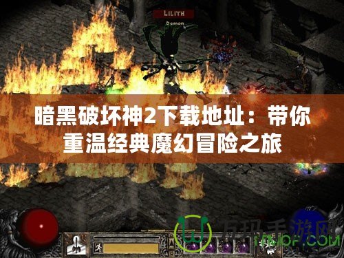 暗黑破壞神2下載地址：帶你重溫經典魔幻冒險之旅
