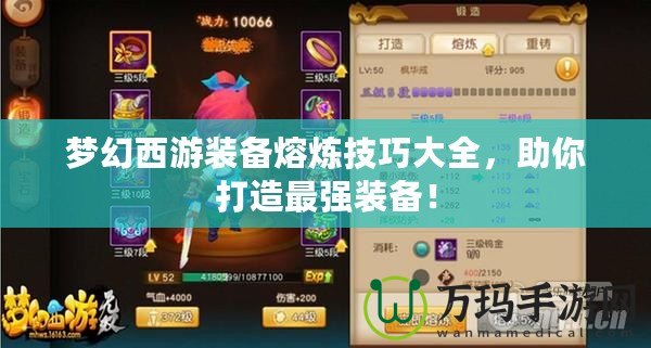 夢幻西游裝備熔煉技巧大全，助你打造最強裝備！