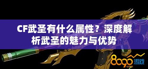 CF武圣有什么屬性？深度解析武圣的魅力與優勢