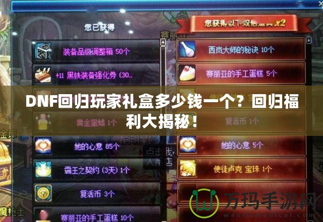 DNF回歸玩家禮盒多少錢一個？回歸福利大揭秘！