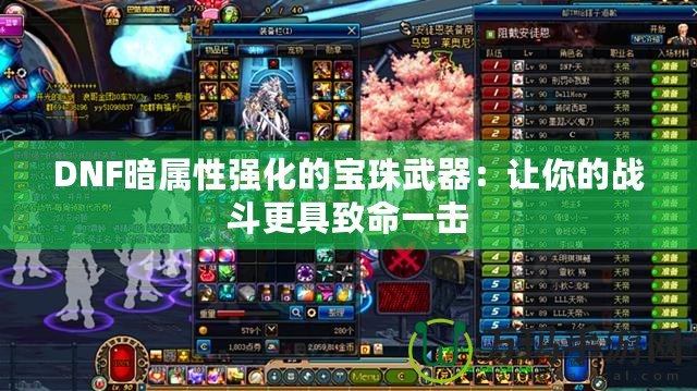 DNF暗屬性強化的寶珠武器：讓你的戰斗更具致命一擊