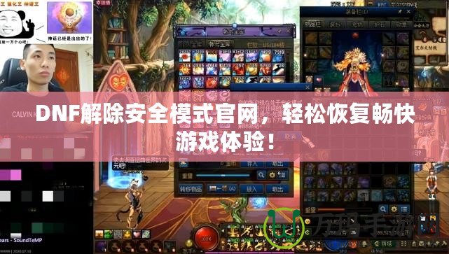 DNF解除安全模式官網，輕松恢復暢快游戲體驗！