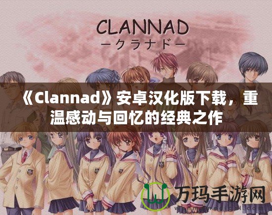 《Clannad》安卓漢化版下載，重溫感動與回憶的經典之作