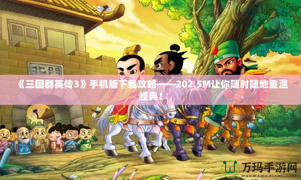《三國群英傳3》手機版下載攻略——202.5M讓你隨時隨地重溫經(jīng)典！