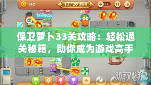保衛蘿卜33關攻略：輕松通關秘籍，助你成為游戲高手！