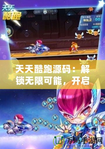 天天酷跑源碼：解鎖無限可能，開啟你的游戲編程之旅