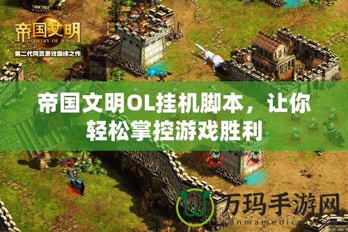 帝國文明OL掛機腳本，讓你輕松掌控游戲勝利