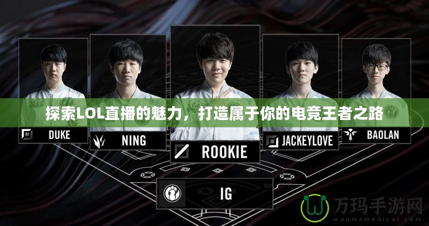 探索LOL直播的魅力，打造屬于你的電競王者之路