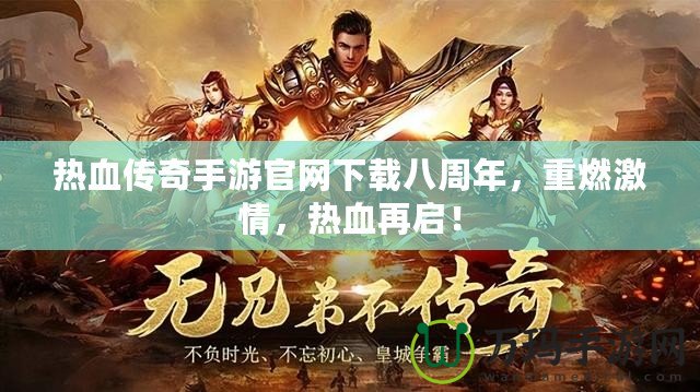 熱血傳奇手游官網下載八周年，重燃激情，熱血再啟！