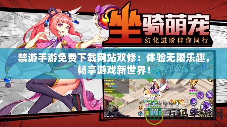 禁游手游免費(fèi)下載網(wǎng)站雙修：體驗(yàn)無限樂趣，暢享游戲新世界！