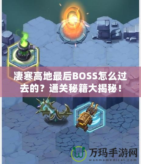 凄寒高地最后BOSS怎么過去的？通關秘籍大揭秘！