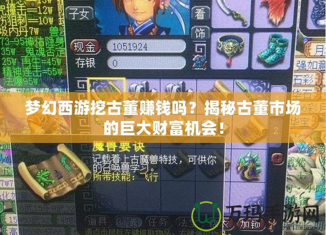 夢(mèng)幻西游挖古董賺錢嗎？揭秘古董市場(chǎng)的巨大財(cái)富機(jī)會(huì)！
